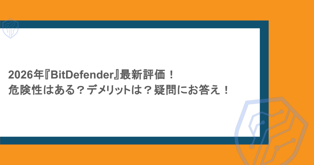 2026年『BitDefender』最新評価！危険性はある？デメリットは？疑問にお答え！
