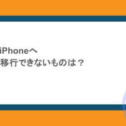 AndroidからiPhoneへのデータ移行で移行できないものは?注意点まとめ