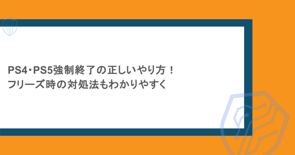 PS4・PS5強制終了の正しいやり方！フリーズ時の対処法もわかりやすく