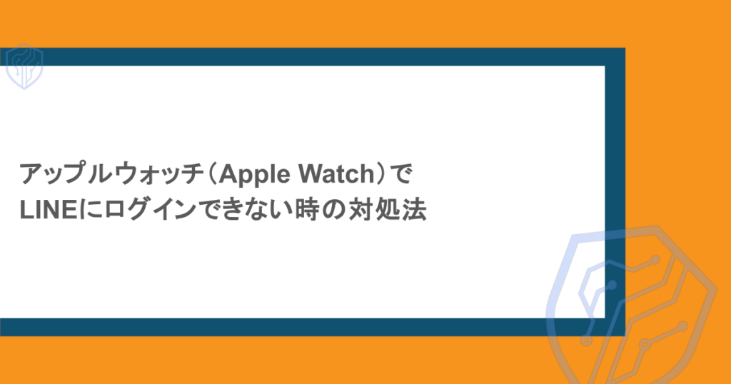 アップルウォッチ（Apple Watch）でLINEにログインできない時の対処法
