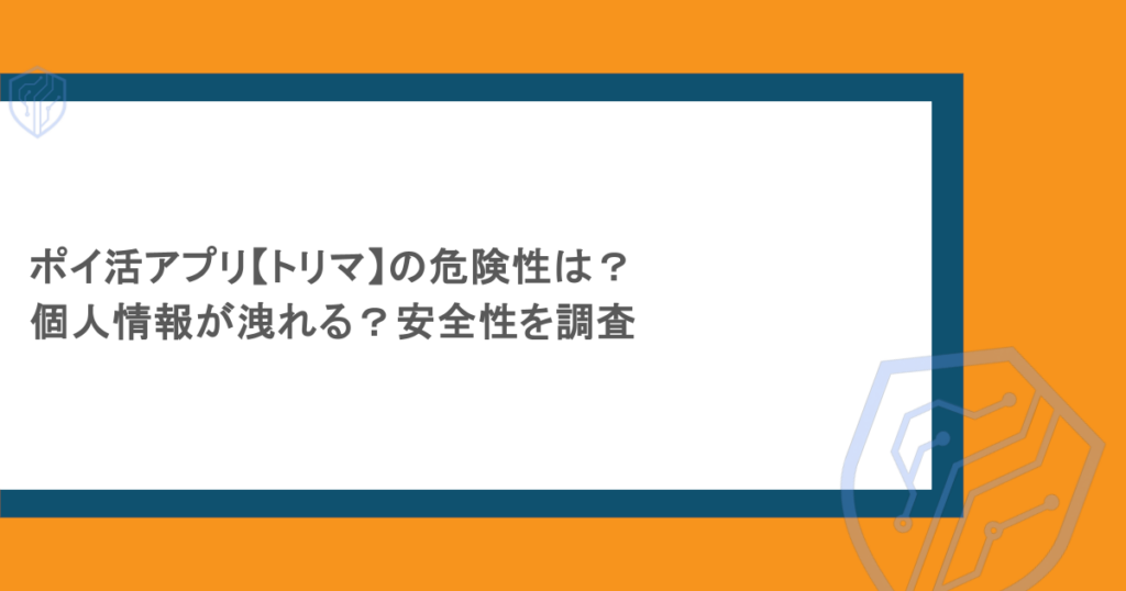 ポイ活アプリ【トリマ】の危険性は？個人情報が洩れる？安全性を調査